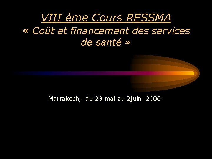 VIII ème Cours RESSMA « Coût et financement des services de santé » Marrakech,