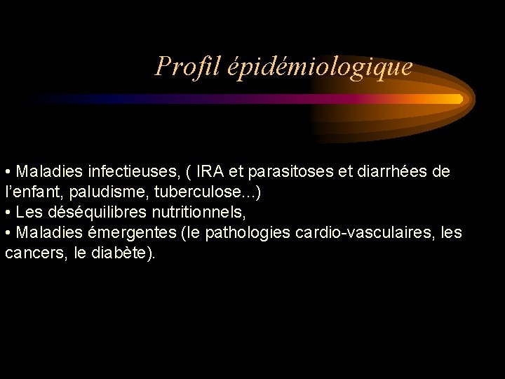 Profil épidémiologique • Maladies infectieuses, ( IRA et parasitoses et diarrhées de l’enfant, paludisme,