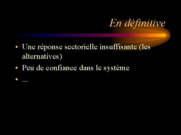 En définitive • Une réponse sectorielle insuffisante (les alternatives) • Peu de confiance dans