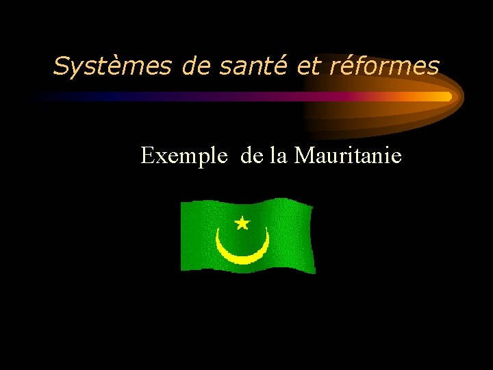 Systèmes de santé et réformes Exemple de la Mauritanie 
