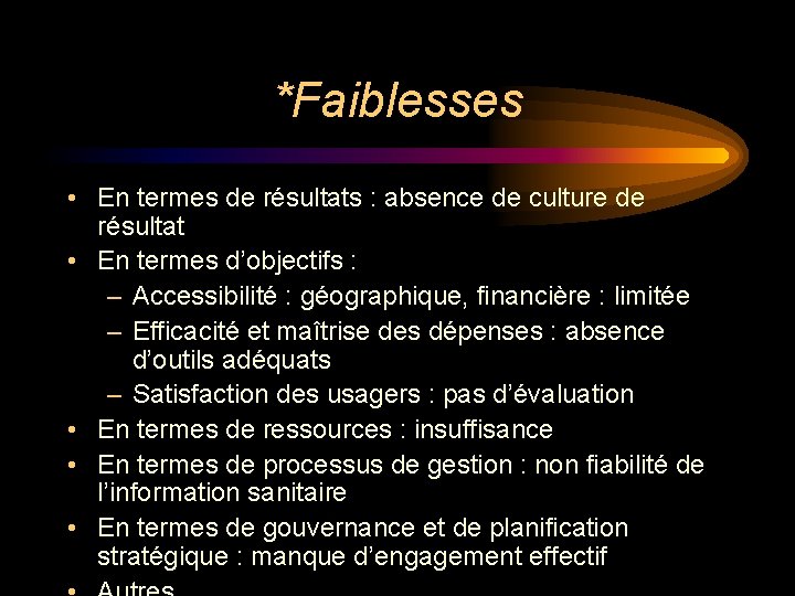 *Faiblesses • En termes de résultats : absence de culture de résultat • En