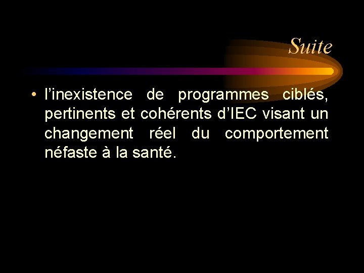 Suite • l’inexistence de programmes ciblés, pertinents et cohérents d’IEC visant un changement réel