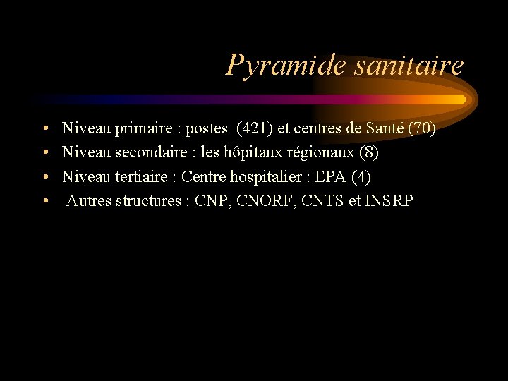 Pyramide sanitaire • • Niveau primaire : postes (421) et centres de Santé (70)