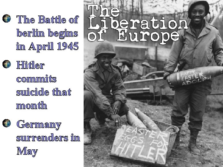 The Battle of berlin begins in April 1945 Hitler commits suicide that month Germany