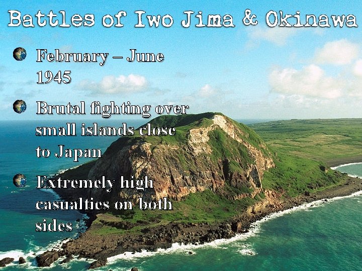 Battles of Iwo Jima & Okinawa February – June • Date: 1945 March-June 1945