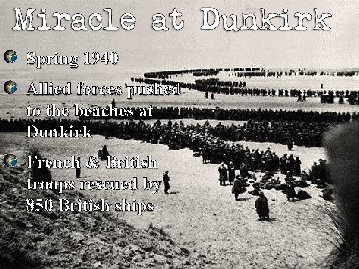 © Students of History Spring 1940 Allied forces pushed to the beaches at Dunkirk