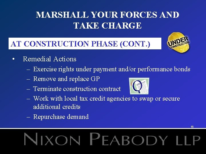 MARSHALL YOUR FORCES AND TAKE CHARGE AT CONSTRUCTION PHASE (CONT. ) • Remedial Actions