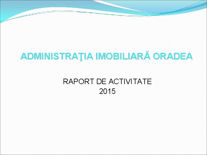 ADMINISTRAŢIA IMOBILIARĂ ORADEA RAPORT DE ACTIVITATE 2015 