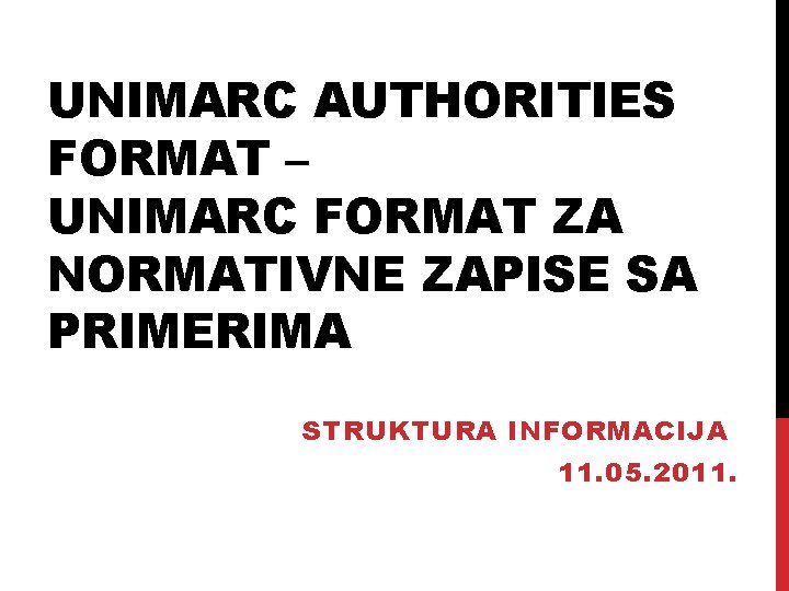 UNIMARC AUTHORITIES FORMAT – UNIMARC FORMAT ZA NORMATIVNE ZAPISE SA PRIMERIMA STRUKTURA INFORMACIJA 11.