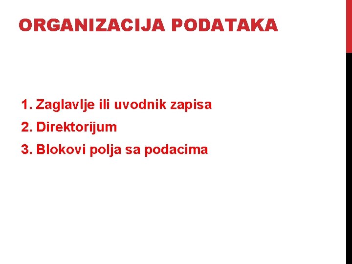ORGANIZACIJA PODATAKA 1. Zaglavlje ili uvodnik zapisa 2. Direktorijum 3. Blokovi polja sa podacima