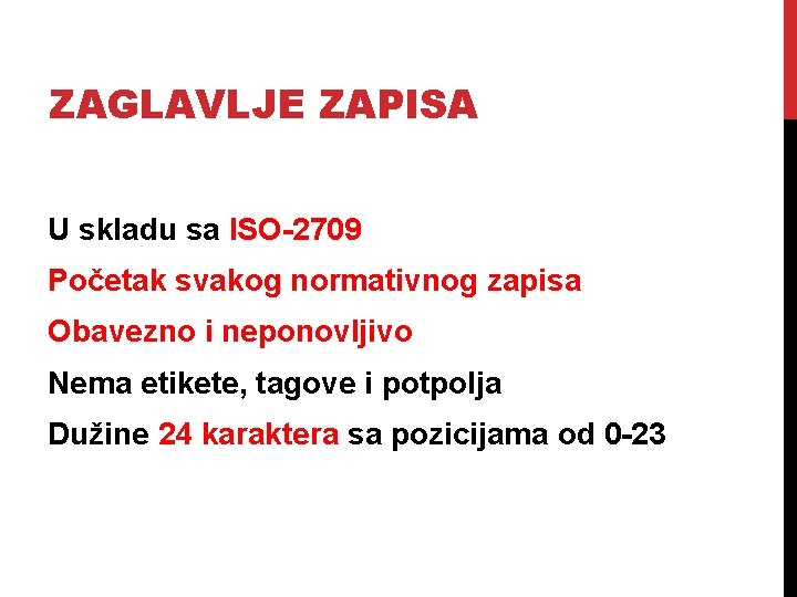 ZAGLAVLJE ZAPISA U skladu sa ISO-2709 Početak svakog normativnog zapisa Obavezno i neponovljivo Nema