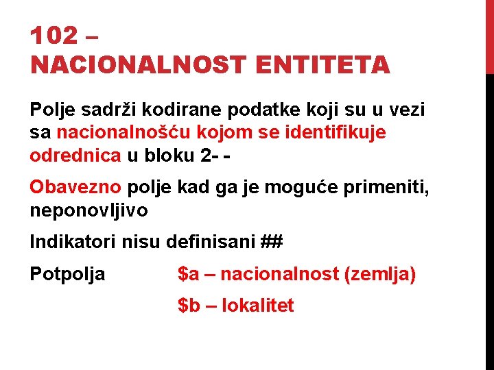 102 – NACIONALNOST ENTITETA Polje sadrži kodirane podatke koji su u vezi sa nacionalnošću