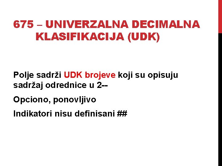 675 – UNIVERZALNA DECIMALNA KLASIFIKACIJA (UDK) Polje sadrži UDK brojeve koji su opisuju sadržaj