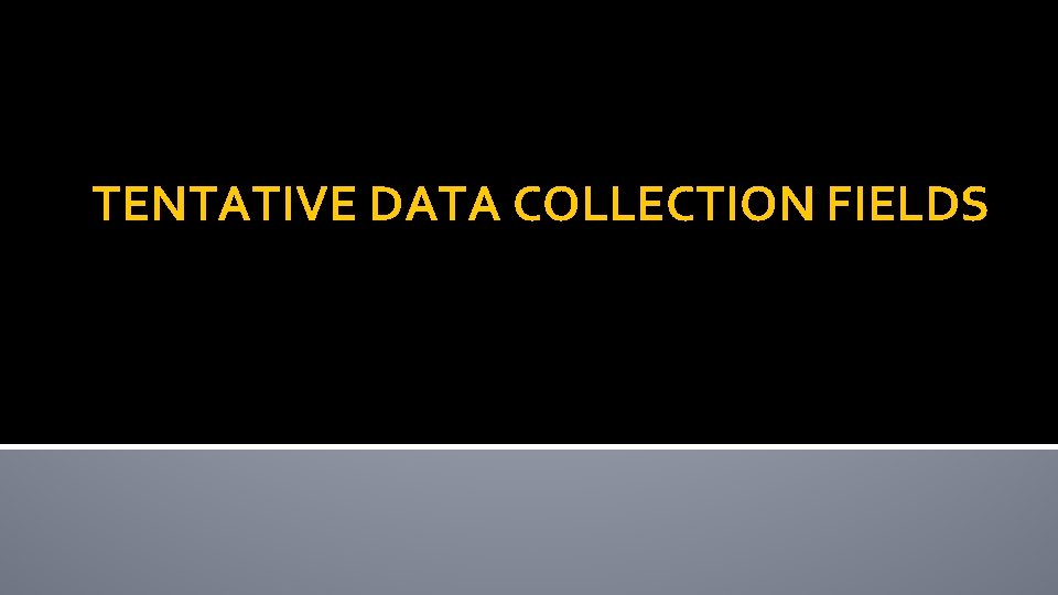 TENTATIVE DATA COLLECTION FIELDS 