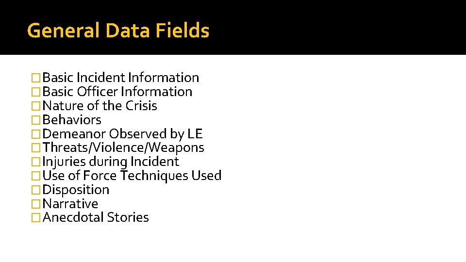 General Data Fields �Basic Incident Information �Basic Officer Information �Nature of the Crisis �Behaviors