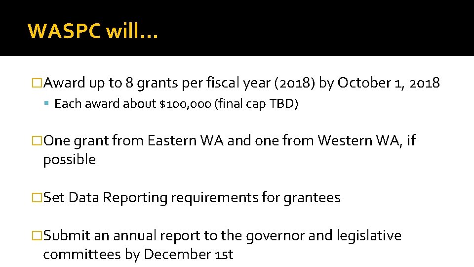 WASPC will… �Award up to 8 grants per fiscal year (2018) by October 1,