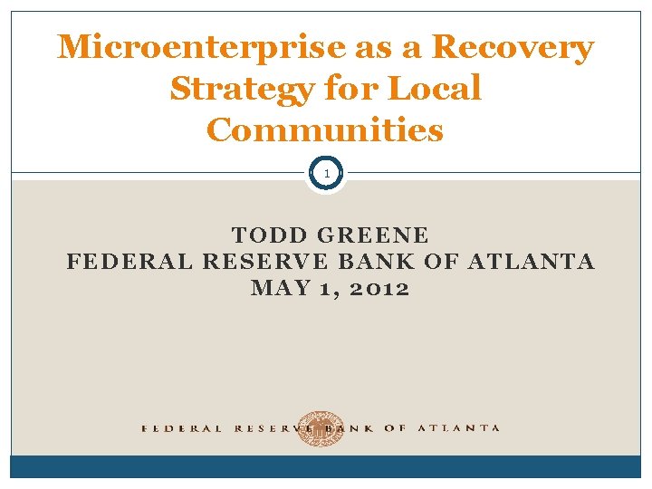 Microenterprise as a Recovery Strategy for Local Communities 1 TODD GREENE FEDERAL RESERVE BANK