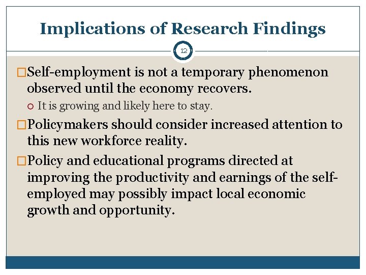 Implications of Research Findings 12 �Self-employment is not a temporary phenomenon observed until the