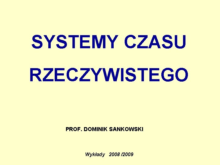 SYSTEMY CZASU RZECZYWISTEGO PROF. DOMINIK SANKOWSKI Wykłady 2008 /2009 