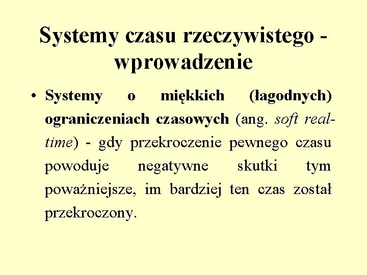 Systemy czasu rzeczywistego wprowadzenie • Systemy o miękkich (łagodnych) ograniczeniach czasowych (ang. soft realtime)