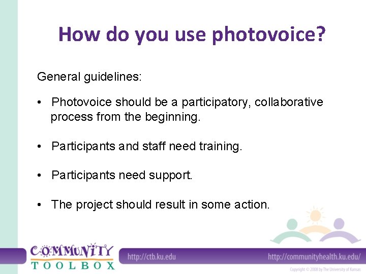 How do you use photovoice? General guidelines: • Photovoice should be a participatory, collaborative