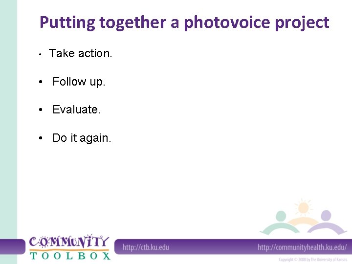 Putting together a photovoice project • Take action. • Follow up. • Evaluate. •