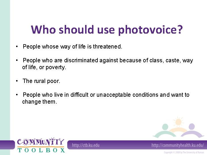 Who should use photovoice? • People whose way of life is threatened. • People