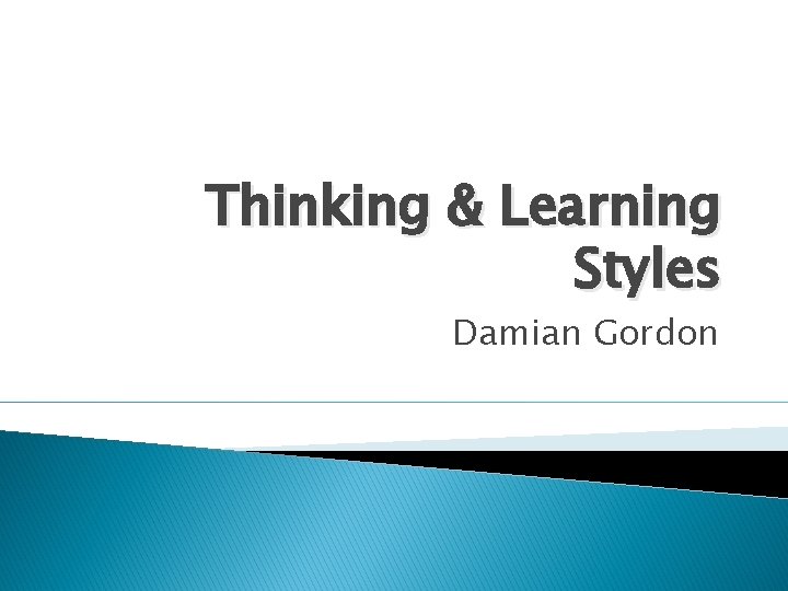 Thinking & Learning Styles Damian Gordon 