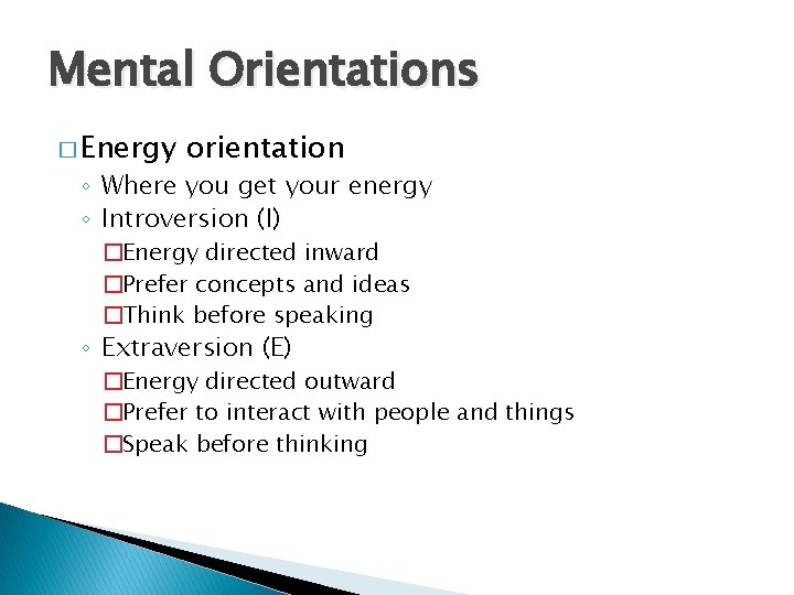 Mental Orientations � Energy orientation ◦ Where you get your energy ◦ Introversion (I)