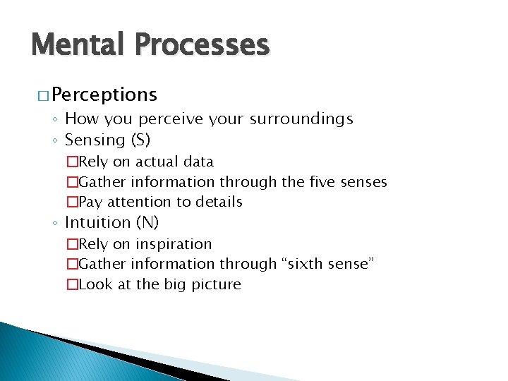 Mental Processes � Perceptions ◦ How you perceive your surroundings ◦ Sensing (S) �Rely