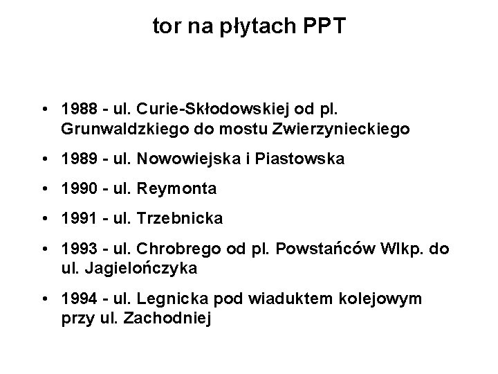 tor na płytach PPT • 1988 - ul. Curie-Skłodowskiej od pl. Grunwaldzkiego do mostu