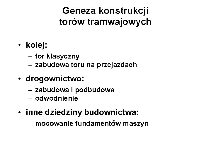 Geneza konstrukcji torów tramwajowych • kolej: – tor klasyczny – zabudowa toru na przejazdach