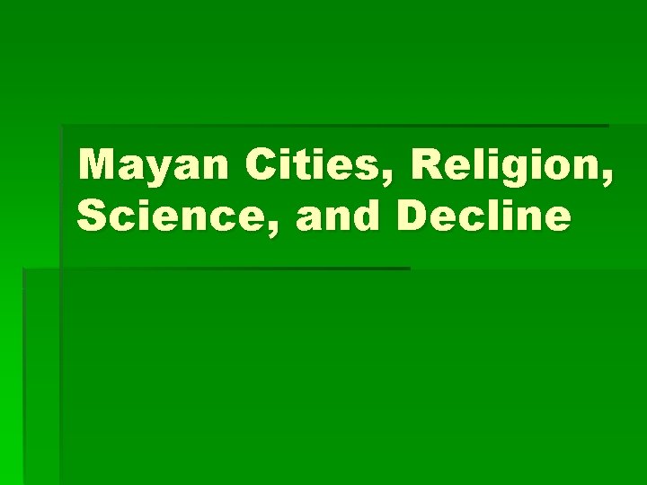 Mayan Cities, Religion, Science, and Decline 