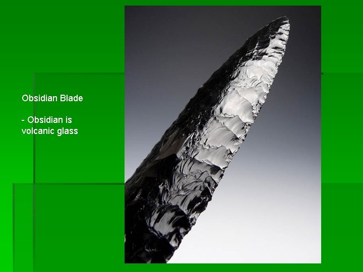 Obsidian Blade - Obsidian is volcanic glass 