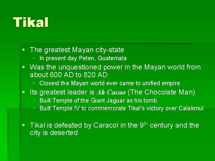 Tikal § The greatest Mayan city-state § In present day Peten, Guatemala § Was