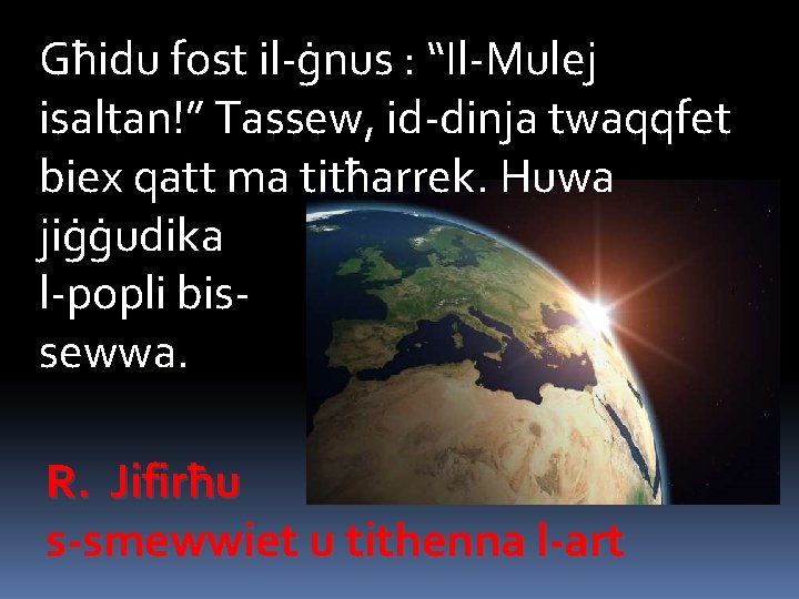 Għidu fost il-ġnus : “Il-Mulej isaltan!” Tassew, id-dinja twaqqfet biex qatt ma titħarrek. Huwa