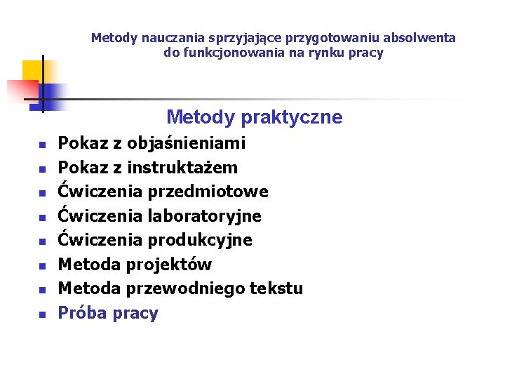 Metody nauczania sprzyjające przygotowaniu absolwenta do funkcjonowania na rynku pracy Metody praktyczne n n
