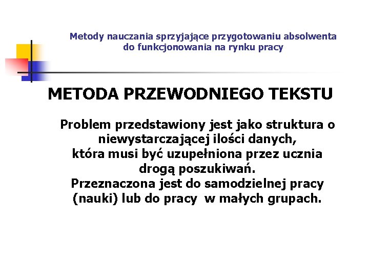 Metody nauczania sprzyjające przygotowaniu absolwenta do funkcjonowania na rynku pracy METODA PRZEWODNIEGO TEKSTU Problem