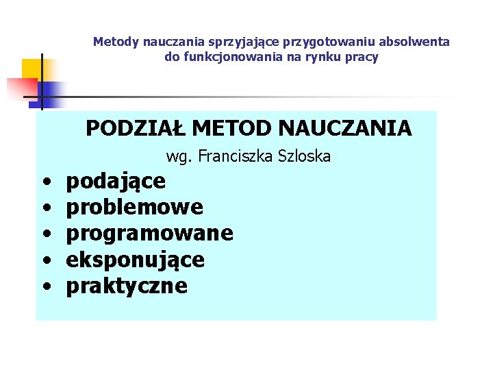 Metody nauczania sprzyjające przygotowaniu absolwenta do funkcjonowania na rynku pracy PODZIAŁ METOD NAUCZANIA wg.