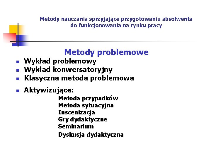 Metody nauczania sprzyjające przygotowaniu absolwenta do funkcjonowania na rynku pracy Metody problemowe n Wykład