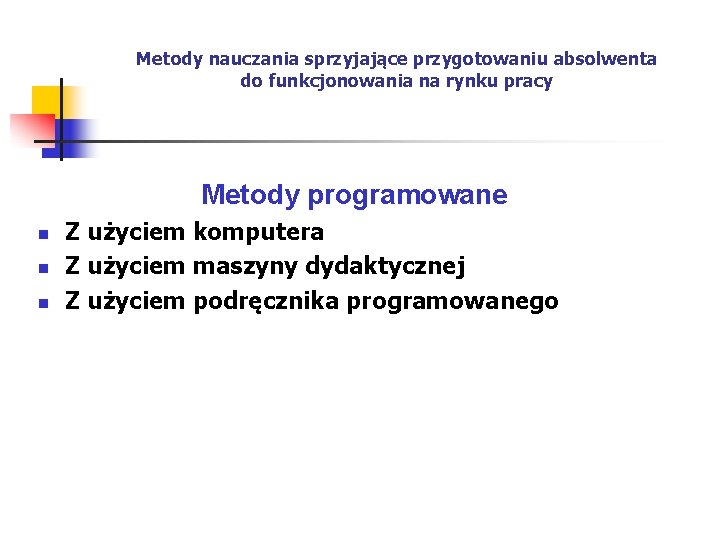 Metody nauczania sprzyjające przygotowaniu absolwenta do funkcjonowania na rynku pracy Metody programowane n n