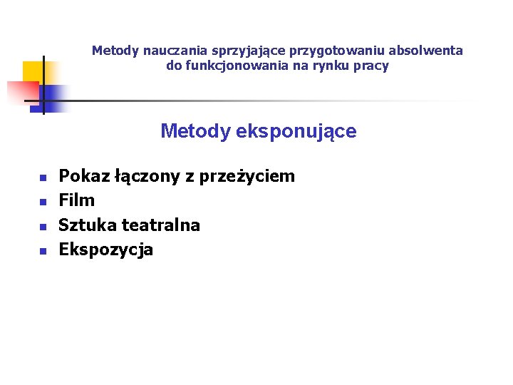 Metody nauczania sprzyjające przygotowaniu absolwenta do funkcjonowania na rynku pracy Metody eksponujące n n