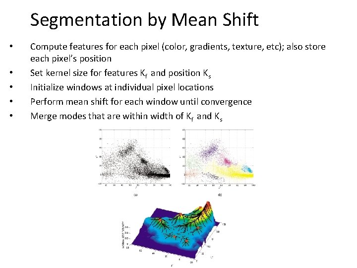 Segmentation by Mean Shift • • • Compute features for each pixel (color, gradients,