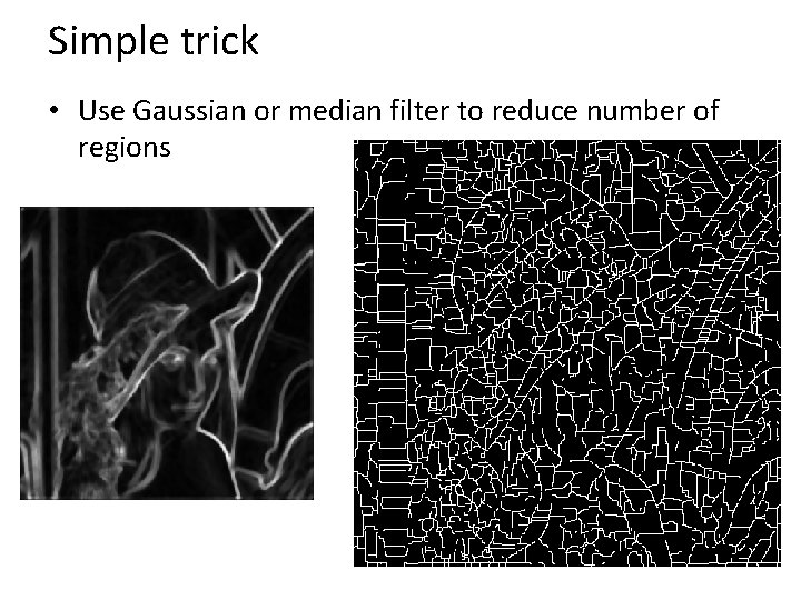 Simple trick • Use Gaussian or median filter to reduce number of regions 