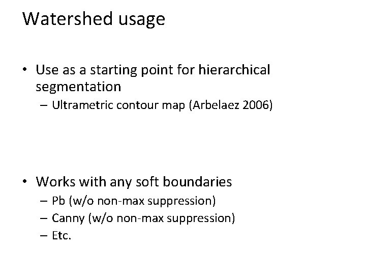 Watershed usage • Use as a starting point for hierarchical segmentation – Ultrametric contour
