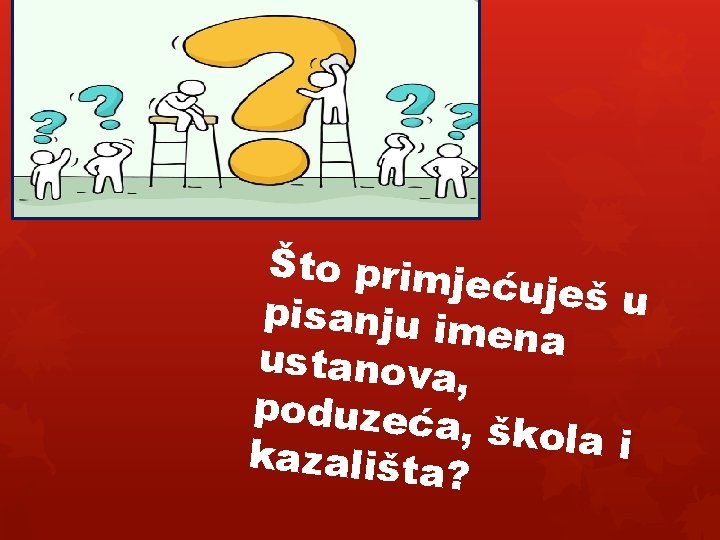 Što primj ećuješ u pisanju im ena ustanova , poduzeća , škola i kazališta