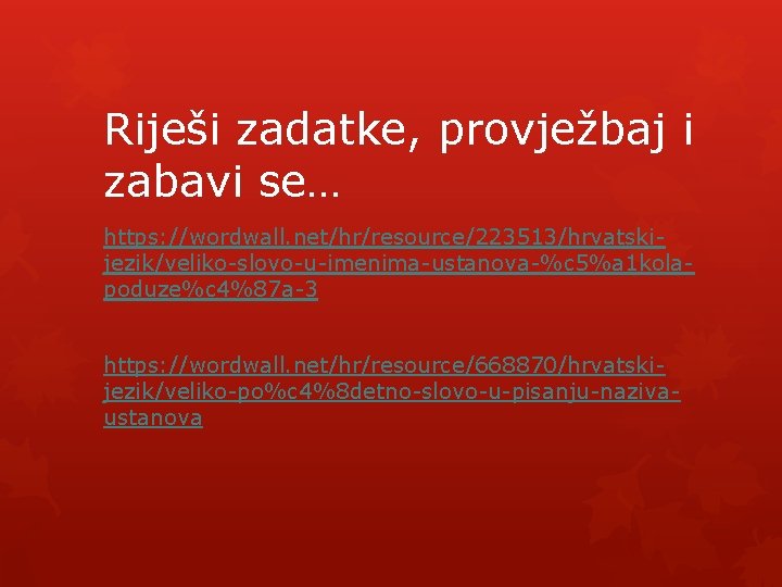 Riješi zadatke, provježbaj i zabavi se… https: //wordwall. net/hr/resource/223513/hrvatskijezik/veliko-slovo-u-imenima-ustanova-%c 5%a 1 kolapoduze%c 4%87 a-3