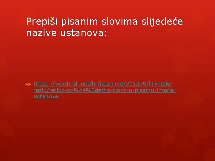 Prepiši pisanim slovima slijedeće nazive ustanova: https: //wordwall. net/hr/resource/315278/hrvatskijezik/veliko-po%c 4%8 detno-slovo-u-pisanju-imenaustanova 