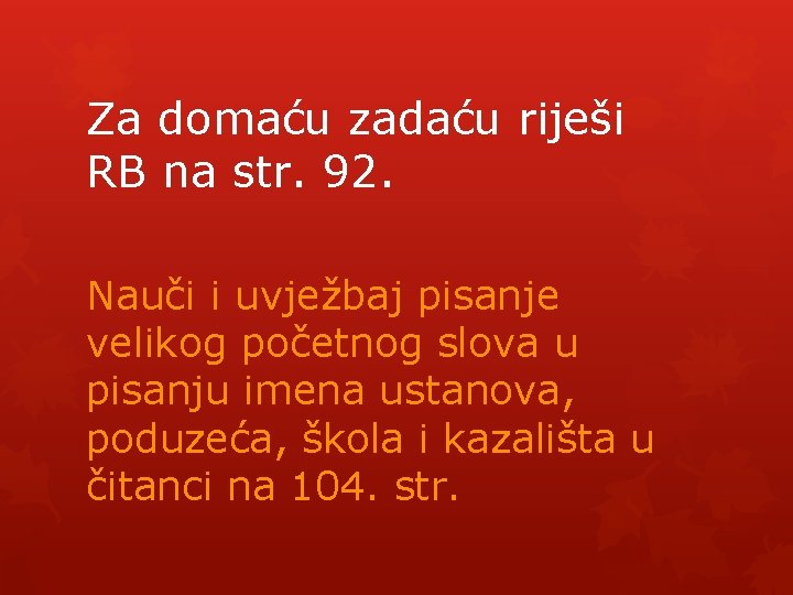 Za domaću zadaću riješi RB na str. 92. Nauči i uvježbaj pisanje velikog početnog