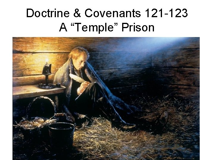Doctrine & Covenants 121 -123 A “Temple” Prison 